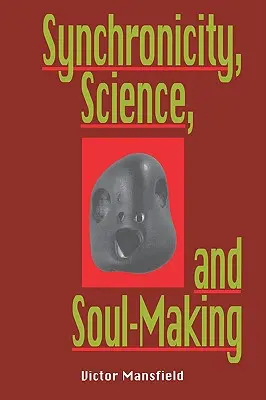 Synchronicita, veda a tvorba duše: Pochopenie jungovskej synchronicity prostredníctvom fyziky, budhizmu a filozofie - Synchronicity, Science, and Soulmaking: Understanding Jungian Syncronicity Through Physics, Buddhism, and Philosphy