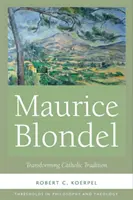 Maurice Blondel: Transformácia katolíckej tradície - Maurice Blondel: Transforming Catholic Tradition