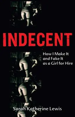 Neslušné: Ako to robím a predstieram ako nájomné dievča - Indecent: How I Make It and Fake It as a Girl for Hire