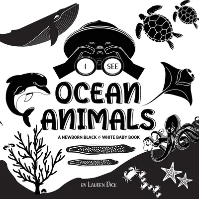 Vidím zvieratá v oceáne: (vysokokontrastný dizajn a vzory) (veľryba, delfín, žralok, korytnačka, tuleň, chobotnica, Sti - I See Ocean Animals: A Newborn Black & White Baby Book (High-Contrast Design & Patterns) (Whale, Dolphin, Shark, Turtle, Seal, Octopus, Sti
