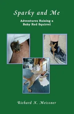Sparky a ja: Dobrodružstvá s malou červenou veveričkou - Sparky and Me: Adventures with a Baby Red Squirrel