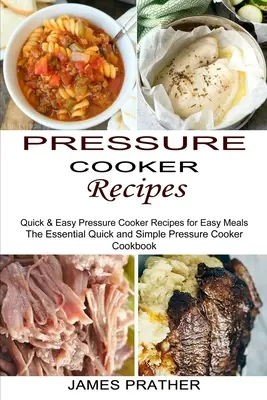 Recepty pre tlakový hrniec: Rýchle a jednoduché recepty pre jednoduché jedlá v tlakovom hrnci - Pressure Cooker Recipes: Quick & Easy Pressure Cooker Recipes for Easy Meals