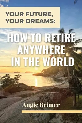 Vaša budúcnosť, vaše sny: Ako odísť do dôchodku kdekoľvek na svete - Your Future, Your Dreams: How to Retire Anywhere in the World