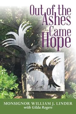 Z popola vyšla nádej: Mons. William J. Linder s Gildou Rogersovou - Out of the Ashes Came Hope: By Monsignor William J. Linder with Gilda Rogers