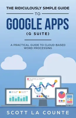 Smiešne jednoduchý sprievodca aplikáciami Google (G Suite): Praktická príručka k aplikáciám Google Drive Google Docs, Google Sheets, Google Slides a Google Forms - The Ridiculously Simple Guide to Google Apps (G Suite): A Practical Guide to Google Drive Google Docs, Google Sheets, Google Slides, and Google Forms