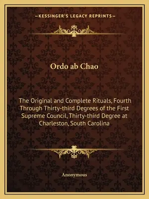 Ordo ab Chao: Pôvodné a úplné rituály štvrtého až tridsiateho tretieho stupňa prvej najvyššej rady, tridsiateho tretieho stupňa - Ordo ab Chao: The Original and Complete Rituals, Fourth Through Thirty-third Degrees of the First Supreme Council, Thirty-third Degr