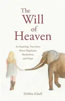 Vôľa nebies: Inšpirujúci skutočný príbeh o slonoch, alkoholizme a nádeji - The Will of Heaven: An Inspiring True Story About Elephants, Alcoholism, and Hope