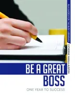Buďte skvelým šéfom: Jeden rok k úspechu - Be a Great Boss: One Year to Success