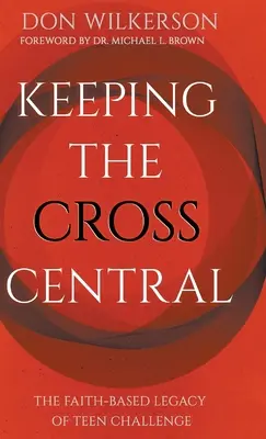 Udržať kríž v centre: Dedičstvo Teen Challenge založené na viere - Keeping the Cross Central: The Faith-Based Legacy of Teen Challenge