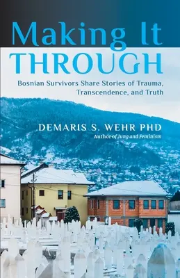 Prežiť: Bosnianski preživší sa delia o príbehy traumy, prekonania a pravdy - Making It Through: Bosnian Survivors Sharing Stories of Trauma, Transcendence, and Truth