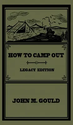 Ako táboriť vonku (Legacy Edition): Pôvodná klasická príručka o kempovaní, zručnosti a rekreácii v prírode - How To Camp Out (Legacy Edition): The Original Classic Handbook On Camping, Bushcraft, And Outdoors Recreation