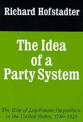 Idea straníckeho systému, 2: Vzostup legitímnej opozície v Spojených štátoch, 1780-1840 - The Idea of a Party System, 2: The Rise of Legitimate Opposition in the United States, 1780-1840