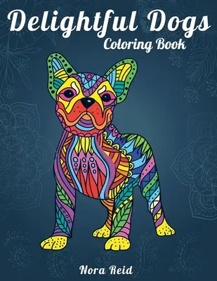 Rozkošné maľovanky psov: Kreatívna relaxácia, všímavosť a meditácia pre dospelých - Delightful Dogs Coloring Book: Creative Relaxation, Mindfulness & Meditation For Adults