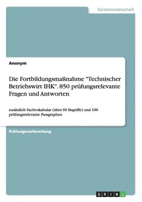 Program ďalšieho vzdelávania Technický správca podniku IHK. 850 otázok a odpovedí relevantných pre skúšku - Die Fortbildungsmanahme Technischer Betriebswirt IHK. 850 prfungsrelevante Fragen und Antworten