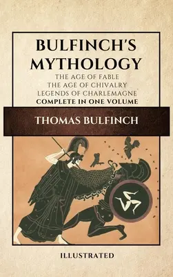 Bulfinchova mytológia (ilustrovaná): Vek bájok - Vek rytierstva - Legendy o Karolovi Veľkom komplet v jednom zväzku - Bulfinch's Mythology (Illustrated): The Age of Fable-The Age of Chivalry-Legends of Charlemagne complete in one volume