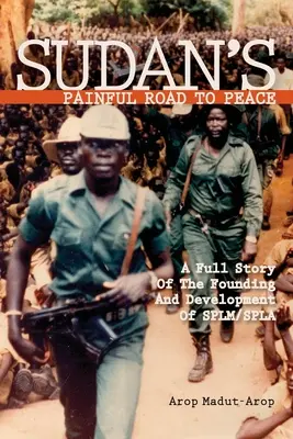 Bolestivá cesta Sudánu k mieru: Vydanie knihy: Trpký príbeh o založení a vývoji SPLM/SPLA - Sudan's Painful Road To Peace: A Full Story of the Founding and Development of SPLM/SPLA