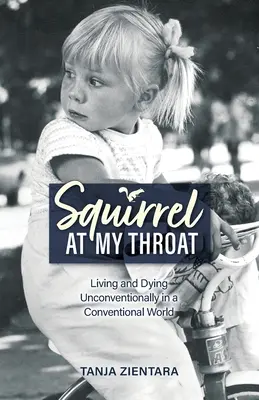 Veverička na krku: Žiť a umierať nekonvenčne v konvenčnom svete - Squirrel At My Throat: Living and Dying Unconventionally in a Conventional World