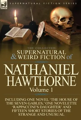 The Collected Supernatural and Weird Fiction of Nathaniel Hawthorne: Vrátane jedného románu „The House of the Seven Gables“, jednej novely „Rap - The Collected Supernatural and Weird Fiction of Nathaniel Hawthorne: Volume 1-Including One Novel 'The House of the Seven Gables, ' One Novelette 'Rap