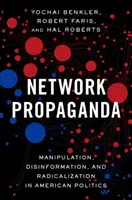 Sieťová propaganda: Manipulácia, dezinformácia a radikalizácia v americkej politike - Network Propaganda: Manipulation, Disinformation, and Radicalization in American Politics