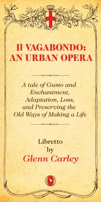 Il Vagabondo: Mestská opera, 33: Príbeh o guste a očarení, adaptácii, strate a zachovaní starých spôsobov života - Il Vagabondo: An Urban Opera, 33: A Tale of Gusto and Enchantment, Adaptation, Loss, and Preserving the Old Ways of Making a Life