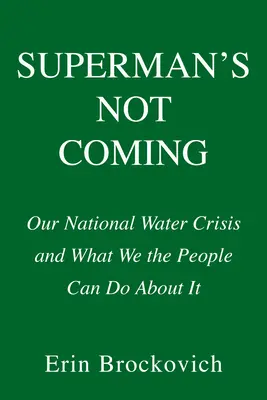Superman neprichádza: Naša národná vodná kríza a čo s ňou môžeme urobiť my, ľudia - Superman's Not Coming: Our National Water Crisis and What We the People Can Do about It