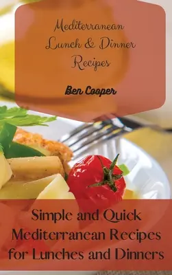 Stredomorské recepty na obedy a večere: Jednoduché a rýchle stredomorské recepty na obedy a večere - Mediterranean Lunch & Dinner Recipes: Simple and Quick Mediterranean Recipes for Lunches and Dinners