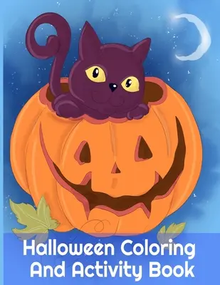Halloweenske maľovanky a aktivity: Strašidelné aktivity pre deti od 3 do 5 rokov a rodičov, 8,5x11, 110 strán, vytlačené na jednej strane, aby boli bezpečné pre farebné fixky - - Halloween Coloring And Activity Book: Spooky Activities For Kids 3-5 & Parents, 8.5x11, 110 Pages, Printed On One Side To Be Safe For Color Markers -