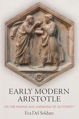 Raný moderný Aristoteles: O vytváraní a rušení autority - Early Modern Aristotle: On the Making and Unmaking of Authority