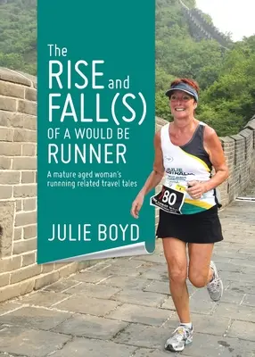 Vzostup a pád(y) budúceho bežca: A mature aged woman's runnning related travel tales (Cestovateľské príbehy ženy v zrelom veku súvisiace s behom) - The Rise and Fall(s) of a Would Be Runner: A mature aged woman's runnning related travel tales