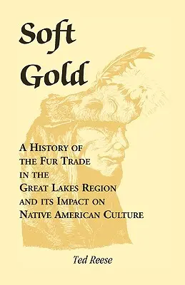 Mäkké zlato: História obchodu s kožušinami v oblasti Veľkých jazier a jeho vplyv na kultúru pôvodných obyvateľov Ameriky - Soft Gold: A History of the Fur Trade in the Great Lakes Region and its Impact on Native American Culture