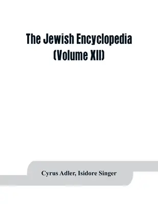 Židovská encyklopédia: opisný záznam dejín, náboženstva, literatúry a zvykov židovského národa od najstarších čias po - The Jewish encyclopedia: a descriptive record of the history, religion, literature, and customs of the Jewish people from the earliest times to