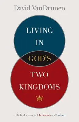 Život v dvoch Božích kráľovstvách: Biblická vízia pre kresťanstvo a kultúru - Living in God's Two Kingdoms: A Biblical Vision for Christianity and Culture