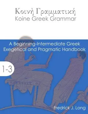 Gramatika koiné gréčtiny: Exegetická a pragmatická príručka pre začiatočníkov a stredne pokročilých - Koine Greek Grammar: A Beginning-Intermediate Exegetical and Pragmatic Handbook
