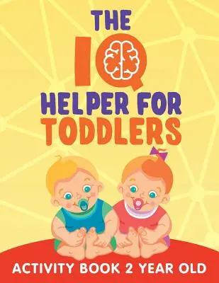 IQ pomocník pre batoľatá: Kniha aktivít pre dvojročné deti - The IQ Helper for Toddlers: Activity Book 2 Year Old