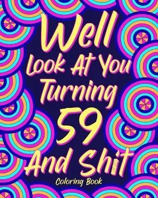 No pozri sa na seba, keď ti bude 59 a hovno - Well Look at You Turning 59 and Shit