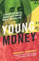 Mladé peniaze: 4 osvedčené kroky na navrhnutie svojho bohatstva, kým ešte môžete - Young Money: 4 Proven Actions to Design Your Wealth While You Still Can