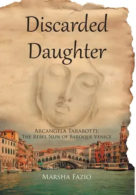 Benátky: A Discarded Daughter: Arcangela Tarabottiová: rebelujúca mníška barokových Benátok - Venice: A Discarded Daughter: Arcangela Tarabotti: The Rebel Nun of Baroque Venice