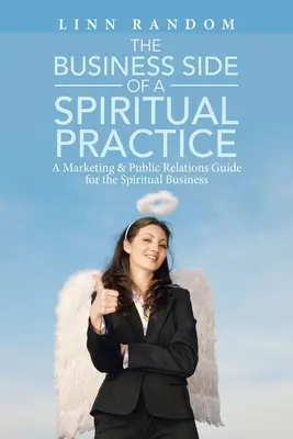 Obchodná stránka duchovnej praxe: Sprievodca marketingom a vzťahmi s verejnosťou pre duchovný biznis - The Business Side of a Spiritual Practice: A Marketing & Public Relations Guide for the Spiritual Business