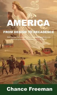 Amerika od dizajnu k dekadencii: Ujasnenie súvislosti medzi biblickým proroctvom a fenomenálnym vzostupom a úlohou Ameriky vo svete - America from Design to Decadence: Making clear the connection between Bible prophecy and America's phenomenal rise and role in the world
