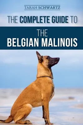 Kompletný sprievodca belgickým malinoisom: Výber, výcvik, socializácia, práca, kŕmenie a láska k vášmu novému šteňaťu belgického malinoisa - The Complete Guide to the Belgian Malinois: Selecting, Training, Socializing, Working, Feeding, and Loving Your New Malinois Puppy