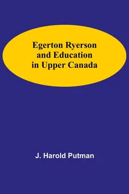 Egerton Ryerson a vzdelávanie v Hornej Kanade - Egerton Ryerson And Education In Upper Canada