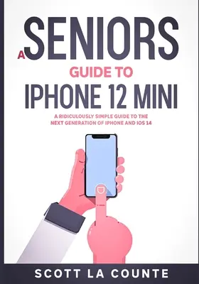 Sprievodca pre seniorov k iPhone 12 Mini: Neobyčajne jednoduchý sprievodca novou generáciou iPhonu a iOS 14 - A Seniors Guide to iPhone 12 Mini: A Ridiculously Simple Guide to the Next Generation of iPhone and iOS 14