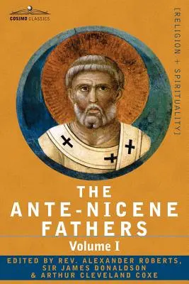 Prednickí otcovia: I. zväzok - Apoštolskí otcovia s Justínom mučeníkom a Irenejom - The Ante-Nicene Fathers: The Writings of the Fathers Down to A.D. 325 Volume I - The Apostolic Fathers with Justin Martyr and Irenaeus
