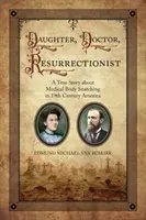 Dcéra, lekárka, vzkriesiteľka: Pravdivý príbeh o lekárskom odoberaní tiel v Amerike v 19. storočí - Daughter, Doctor, Resurrectionist: A True Story about Medical Body Snatching in 19th Century America