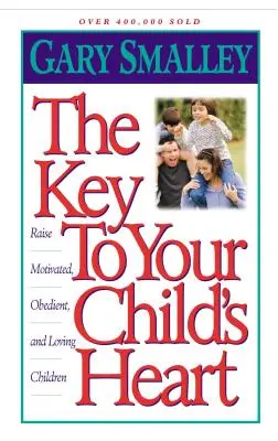 Kľúč k srdcu vášho dieťaťa: Vychovávajte motivované, poslušné a milujúce deti. - The Key to Your Child's Heart: Raise Motivated, Obedient, and Loving Children