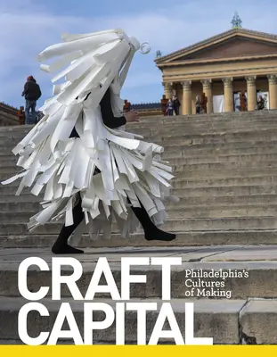Hlavné mesto remesla: Filadelfia: kultúra výroby - Craft Capital: Philadelphia's Cultures of Making