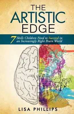 Umelecká hrana: 7 zručností, ktoré deti potrebujú, aby uspeli vo svete, kde sa čoraz viac uplatňuje pravý mozog - The Artistic Edge: 7 Skills Children Need to Succeed in an Increasingly Right Brain World