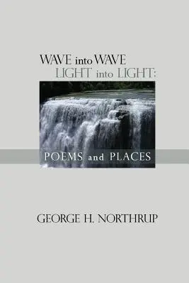 Vlna do vlny Svetlo do svetla: Básne a miesta - Wave Into Wave Light into Light: Poems and Places