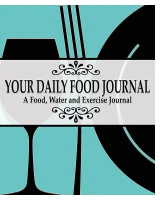 Stránky tvojho denníka o jedle: Denník o jedle, vode a cvičení - Your Daily Food Journal Pages: A Food, Water and Exericise Journal