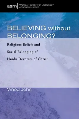Veriť bez toho, aby ste sa k niečomu priradili? Náboženské presvedčenie a sociálna príslušnosť hinduistických vyznávačov Krista - Believing Without Belonging?: Religious Beliefs and Social Belonging of Hindu Devotees of Christ